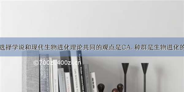 达尔文自然选择学说和现代生物进化理论共同的观点是CA. 种群是生物进化的基本单位B.