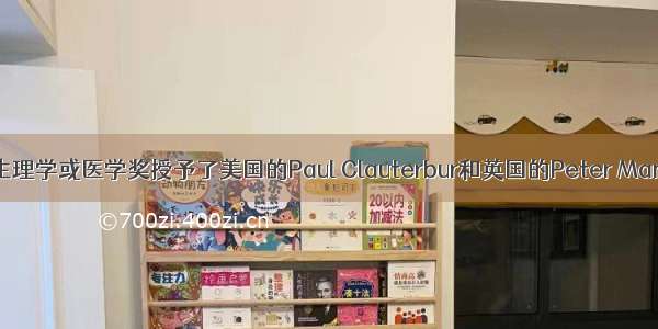 诺贝尔生理学或医学奖授予了美国的Paul Clauterbur和英国的Peter Mansfield 