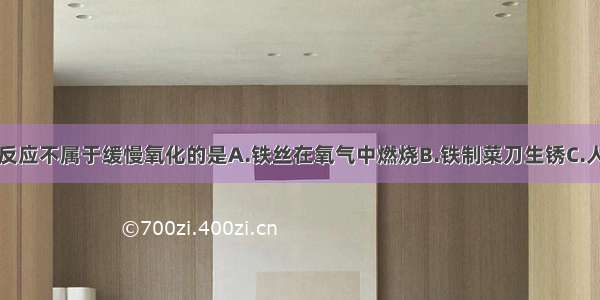 单选题下列反应不属于缓慢氧化的是A.铁丝在氧气中燃烧B.铁制菜刀生锈C.人的呼吸D.农