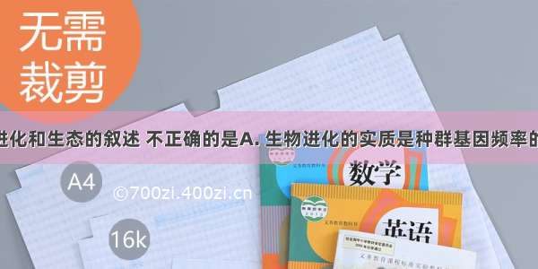 下列有关进化和生态的叙述 不正确的是A. 生物进化的实质是种群基因频率的改变B. 超