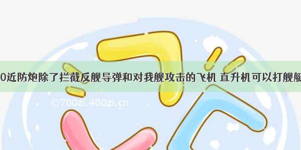 730近防炮除了拦截反舰导弹和对我舰攻击的飞机 直升机可以打舰艇吗