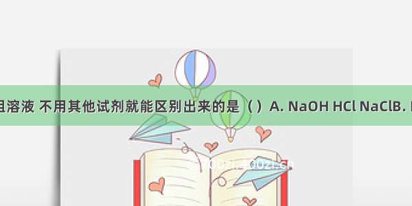 下列各组溶液 不用其他试剂就能区别出来的是（　　）A. NaOH HCl NaClB. Na2CO3