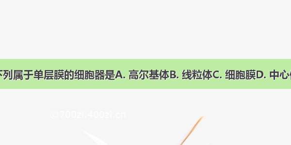 下列属于单层膜的细胞器是A. 高尔基体B. 线粒体C. 细胞膜D. 中心体