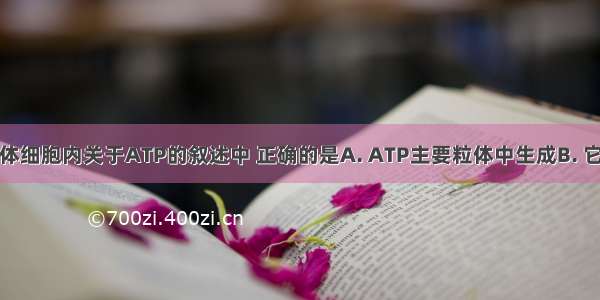 下列对人体细胞内关于ATP的叙述中 正确的是A. ATP主要粒体中生成B. 它含有三个