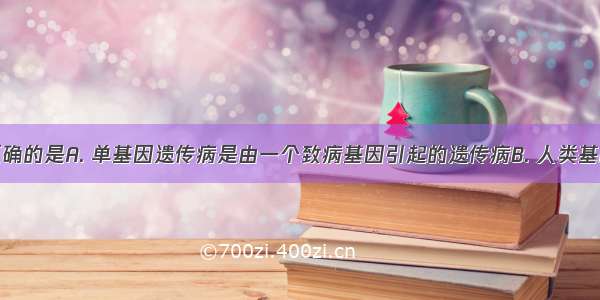 下列叙述正确的是A. 单基因遗传病是由一个致病基因引起的遗传病B. 人类基因组测序是