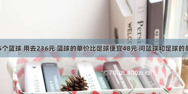 两个足球和5个篮球 用去236元 篮球的单价比足球便宜48元 问篮球和足球的单价各是多少