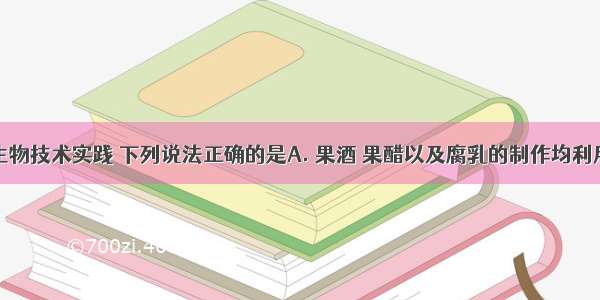 关于现代生物技术实践 下列说法正确的是A. 果酒 果醋以及腐乳的制作均利用了微生物