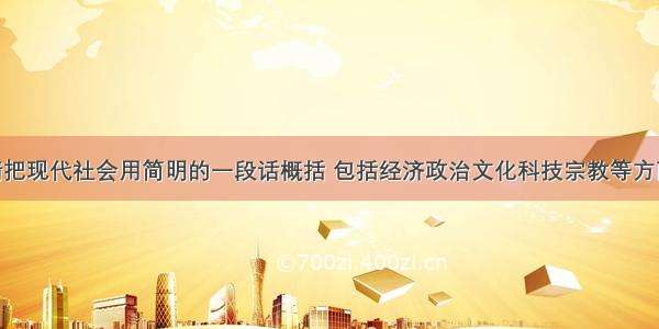 请把现代社会用简明的一段话概括 包括经济政治文化科技宗教等方面.