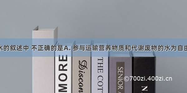 下列有关水的叙述中 不正确的是A. 参与运输营养物质和代谢废物的水为自由水B. 用于