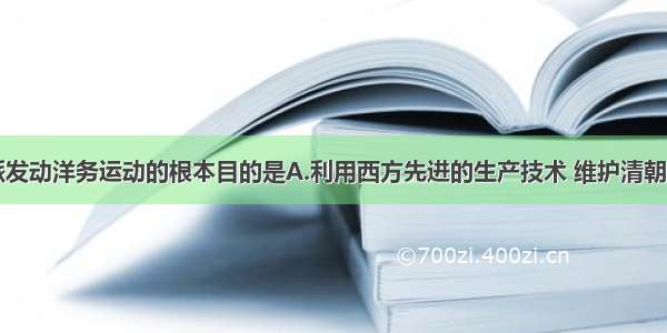 单选题洋务派发动洋务运动的根本目的是A.利用西方先进的生产技术 维护清朝的统治B.“师