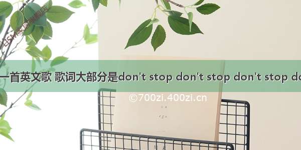 求一首英文歌 歌词大部分是don't stop don't stop don't stop don'