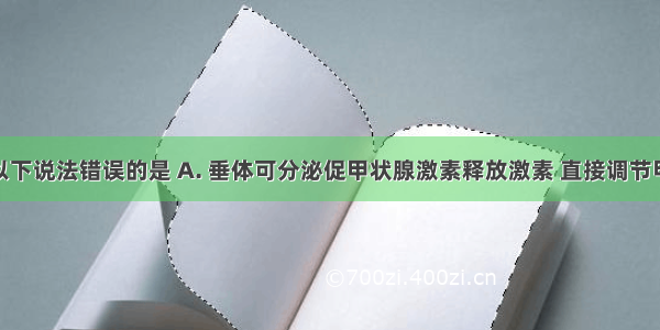 据图判断以下说法错误的是 A. 垂体可分泌促甲状腺激素释放激素 直接调节甲状腺分泌