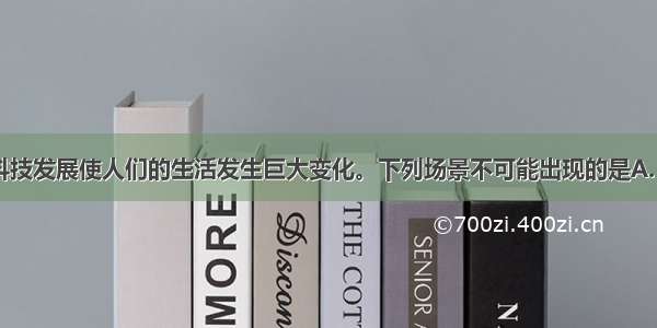 近代以来 科技发展使人们的生活发生巨大变化。下列场景不可能出现的是A. 1839年 英