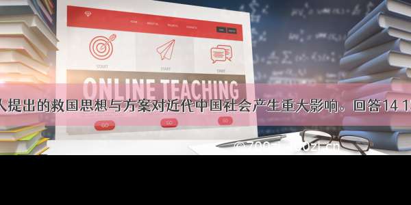 先进的中国人提出的救国思想与方案对近代中国社会产生重大影响。回答14 15题。【小题