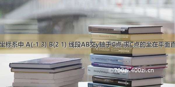 在平面直角坐标系中 A(-1 3) B(2 1) 线段AB交y轴于C点 求C点的坐在平面直角坐标系中