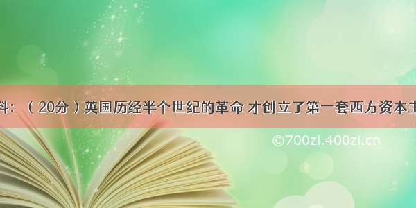 阅读下列材料：（20分）英国历经半个世纪的革命 才创立了第一套西方资本主义政治制度