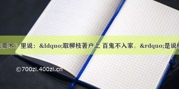 北魏贾思勰《齐民要术》里说：&ldquo;取柳枝著户上 百鬼不入家。&rdquo;是说柳条发芽时节 人们