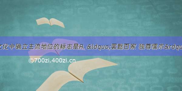 儒学在中国传统文化中确立主流地位的标志是A. “罢黜百家 独尊儒术”的推行B. 程朱