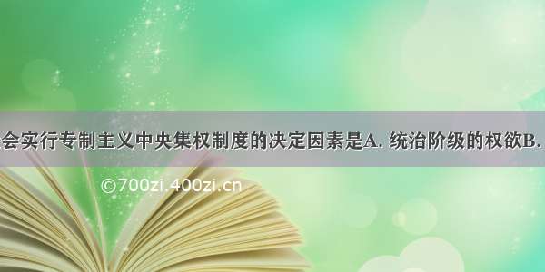 我国封建社会实行专制主义中央集权制度的决定因素是A. 统治阶级的权欲B. 地主阶级的