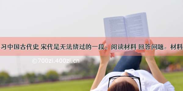 （9分）学习中国古代史 宋代是无法绕过的一段。阅读材料 回答问题。材料一北宋某大