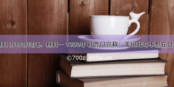 阅读下列材料 并回答问题。材料一 1950年 杜鲁门宣称：美国此时不想在台湾获取特别