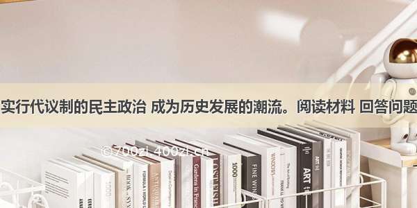 近代社会 实行代议制的民主政治 成为历史发展的潮流。阅读材料 回答问题。 材料一