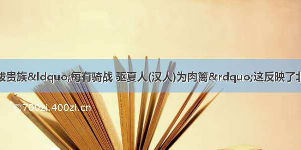 根据文献记载 拓跋贵族“每有骑战 驱夏人(汉人)为肉篱”这反映了北魏当时A. 阶级矛