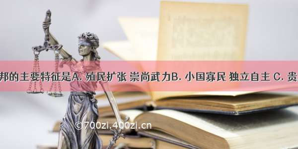 希腊城邦的主要特征是A. 殖民扩张 崇尚武力B. 小国寡民 独立自主 C. 贵族统治 