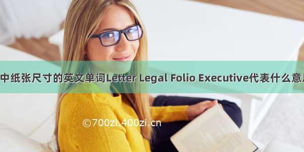 打印机中纸张尺寸的英文单词Letter Legal Folio Executive代表什么意思?各自