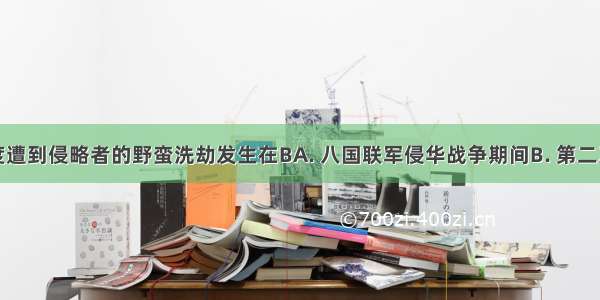 圆明园首度遭到侵略者的野蛮洗劫发生在BA. 八国联军侵华战争期间B. 第二次鸦片战争