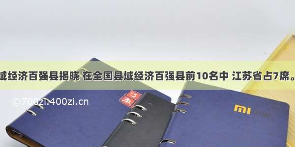 全国县域经济百强县揭晓 在全国县域经济百强县前10名中 江苏省占7席。下列直