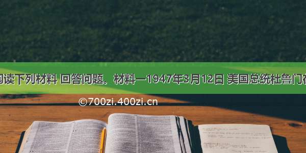 （15分）阅读下列材料 回答问题。材料一1947年3月12日 美国总统杜鲁门在致国会的关