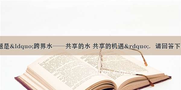 世界水日的主题是&ldquo;跨界水──共享的水 共享的机遇&rdquo;．请回答下列有关问题：（