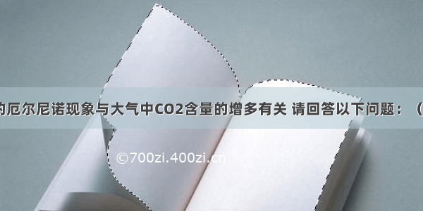 近年来出现的厄尔尼诺现象与大气中CO2含量的增多有关 请回答以下问题：（1）空气中二