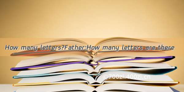 How many letters?Father:How many letters are there