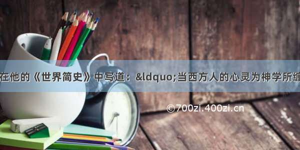 英国学者威尔斯在他的《世界简史》中写道：&ldquo;当西方人的心灵为神学所缠迷而处于蒙昧黑