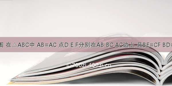 如图 在△ABC中 AB=AC 点D E F分别在AB BC AC边上 且BE=CF BD=CE