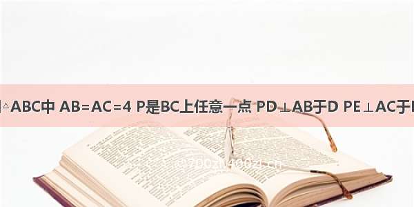 如图 已知△ABC中 AB=AC=4 P是BC上任意一点 PD⊥AB于D PE⊥AC于E 若△ABC