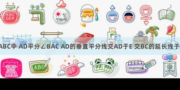 如图 在△ABC中 AD平分∠BAC AD的垂直平分线交AD于E 交BC的延长线于F.∠B=40°