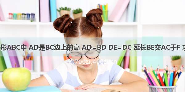 已知在三角形ABC中 AD是BC边上的高 AD=BD DE=DC 延长BE交AC于F 求证:BF垂直