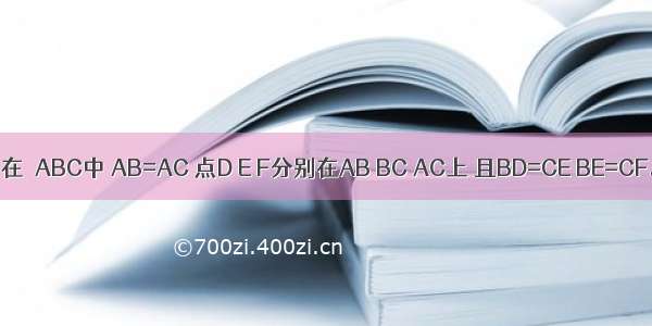 如图 在△ABC中 AB=AC 点D E F分别在AB BC AC上 且BD=CE BE=CF.（1