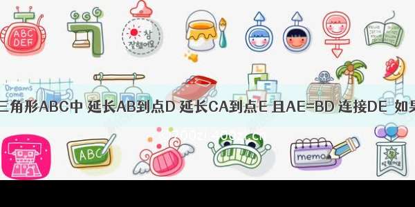 如图 在等腰三角形ABC中 延长AB到点D 延长CA到点E 且AE=BD 连接DE．如果AD=BC=