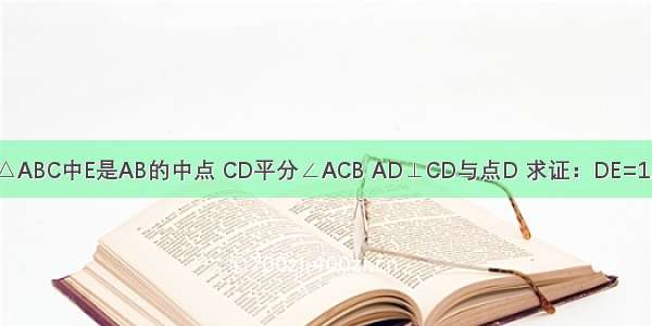 △ABC中E是AB的中点 CD平分∠ACB AD⊥CD与点D 求证：DE=12