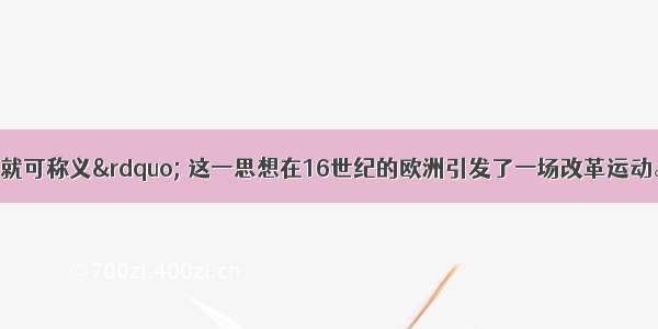 “心里相信 就可称义” 这一思想在16世纪的欧洲引发了一场改革运动。下列对这场运动