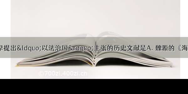 中国近代史上 最早提出“以法治国”主张的历史文献是A. 魏源的《海国图志》B. 太平