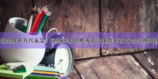 当今中国 政治改革方兴未艾。回首往事 到昨天去寻找借鉴 汲取智慧 推进社会主义政