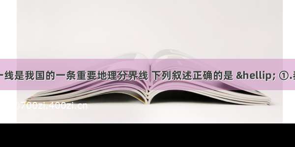 秦岭—淮河一线是我国的一条重要地理分界线 下列叙述正确的是 … ①.秦岭—淮河作