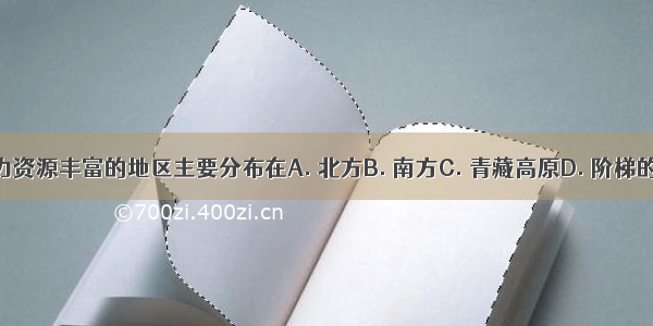 我国水力资源丰富的地区主要分布在A. 北方B. 南方C. 青藏高原D. 阶梯的交界处