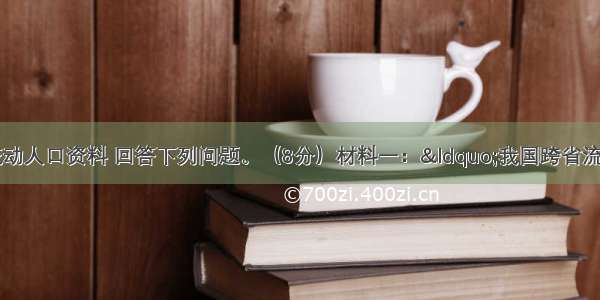 阅读我国流动人口资料 回答下列问题。（8分）材料一：“我国跨省流动人口地区