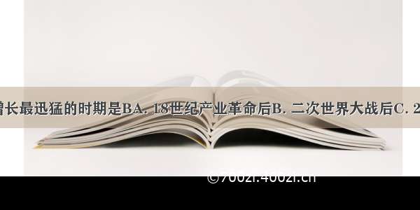 世界人口增长最迅猛的时期是BA. 18世纪产业革命后B. 二次世界大战后C. 20世纪70年